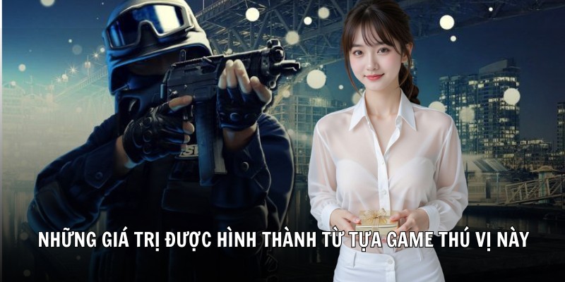 Những giá trị được hình thành từ tựa game thú vị này