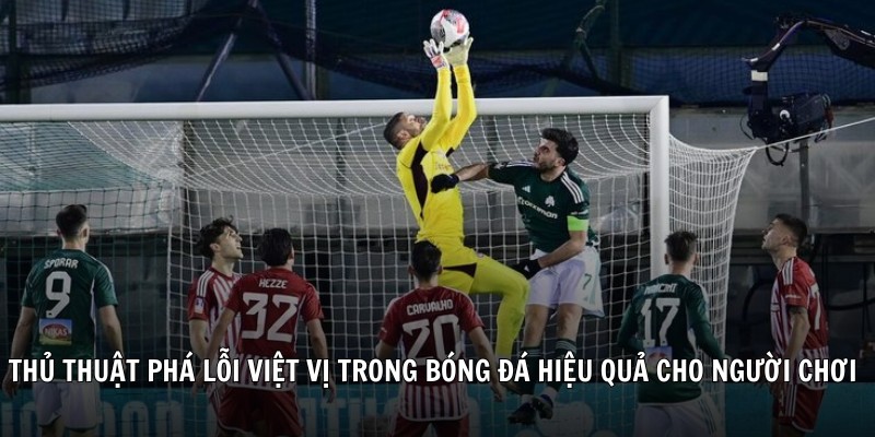 Thủ thuật phá lỗi việt vị trong bóng đá hiệu quả cho người chơi
